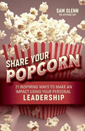 Share Your Popcorn: 21 Inspiring Ways to Make a Difference Through Personal Leadership