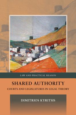 Shared Authority: Courts and Legislatures in Legal Theory - Kyritsis, Dimitrios, Dr.