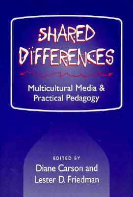 Shared Differences: Multicultural Media and Practical Pedagogy - Carson, Diane (Editor), and Friedman, Lester D (Editor)