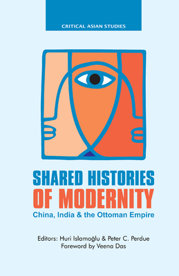 Shared Histories of Modernity: China, India and the Ottoman Empire - Islamoglu, Huri (Editor), and Perdue, Peter C. (Editor)