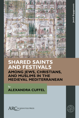 Shared Saints and Festivals Among Jews, Christians, and Muslims in the Medieval Mediterranean - Cuffel, Alexandra