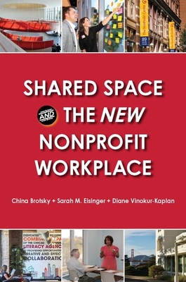 Shared Space and the New Nonprofit Workplace - Brotsky, China, and Eisinger, Sarah M, and Vinokur-Kaplan, Diane