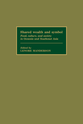 Shared Wealth and Symbol: Food, Culture, and Society in Oceania and Southeast Asia - Manderson, Lenore (Editor)