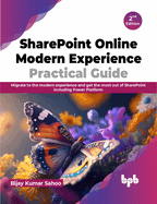 SharePoint Online Modern Experience Practical Guide - 2nd Edition: Migrate to the Modern Experience and Get the Most Out of SharePoint Including Power Platform