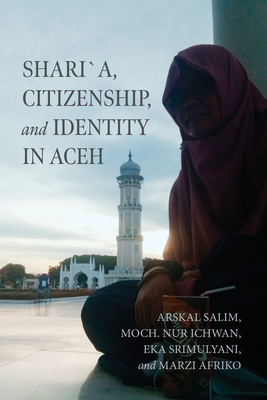 Sharia, Citizenship, and Identity in Aceh - Salim, Arskal, and Nur Ichwan, Moch, and Srimulyani, Eka