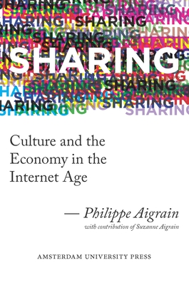 Sharing: Culture and the Economy in the Internet Age - Aigrain, Philippe