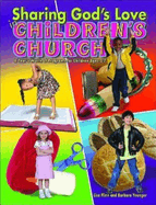 Sharing God's Love in Children's Church: A Year's Worth of Programs for Children Ages 3-7
