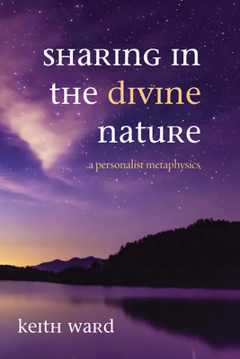 Sharing in the Divine Nature: A Personalist Metaphysics - Ward, Keith