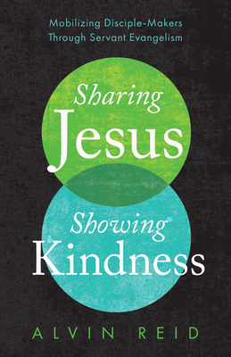 Sharing Jesus, Showing Kindness: Mobilizing Disciple-Makers Through Servant Evangelism - Reid, Alvin, Dr.