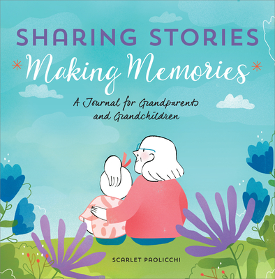Sharing Stories, Making Memories: A Journal for Grandparents and Grandchildren - Paolicchi, Scarlet
