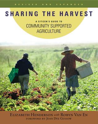 Sharing the Harvest: A Citizen's Guide to Community Supported Agriculture, 2nd Edition - Henderson, Elizabeth, and Van En, Robyn, and Gussow, Joan Dye (Foreword by)