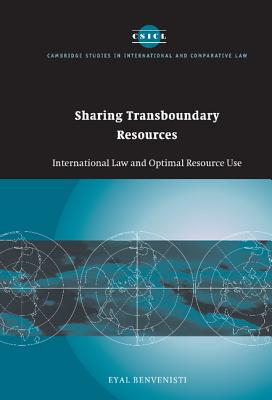 Sharing Transboundary Resources: International Law and Optimal Resource Use - Benvenisti, Eyal