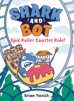 Shark and Bot #4: Epic Roller Coaster Ride!: (A Graphic Novel) - Yanish, Brian