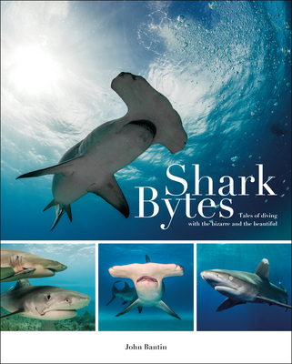 Shark Bytes: Tales of Diving with the Bizarre and the Beautiful - Bantin, John
