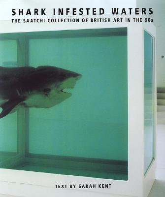 Shark Infested Waters: The Saatchi Collection of British Art in the 90s - Kent, Sarah