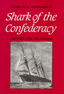 Shark of the Confederacy: The Story of the CMS Alabama - Robinson, Charles M, III