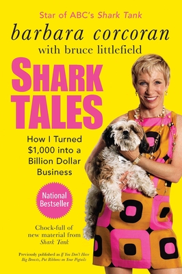 Shark Tales: How I Turned $1,000 Into a Billion Dollar Business - Corcoran, Barbara, and Littlefield, Bruce