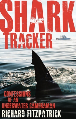 Shark Tracker: Confessions of an underwater cameraman - Fitzpatrick, Richard, Mr.