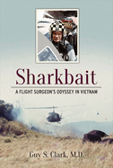 Sharkbait: A Flight Surgeon's Odyssey in Vietnam Volume 1