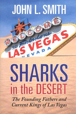 Sharks in the Desert: The Founding Fathers and Current Kings of Las Vegas - Smith, John L