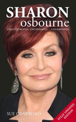 Sharon Osbourne: Unauthorized, Uncensored - Understood - Crawford, Sue