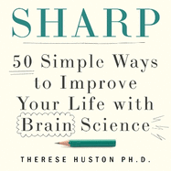 Sharp: 50 Simple Ways to Improve Your Life with Brain Science