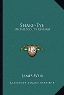 Sharp-Eye: Or The Scout's Revenge - Weir, James