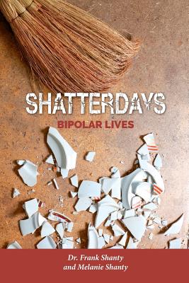 Shatterdays: Bipolar Lives - Shanty, Frank, Dr., and Shanty, Melanie (As Told by), and Alessi, Larry, Dr. (Foreword by)