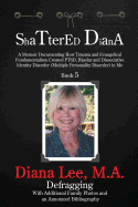 Shattered Diana - Book Five: A Memoir Documenting How Trauma and Evangelical Fundamentalism Created PTSD, Bipolar, Dissociative Disorder in Me