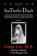 Shattered Diana - Book Two: Malware Playing in the Background: A Memoir Documenting How Trauma and Evangelical Fundamentalism Created PTSD, Bipolar, Dissociative Disorder in Me