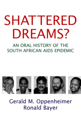 Shattered Dreams?: An Oral History of the South African AIDS Epidemic - Oppenheimer, Gerald M, and Bayer, Ronald