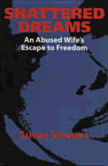 Shattered Dreams: One Woman's Escape to Freedom from an Abusive Marriage
