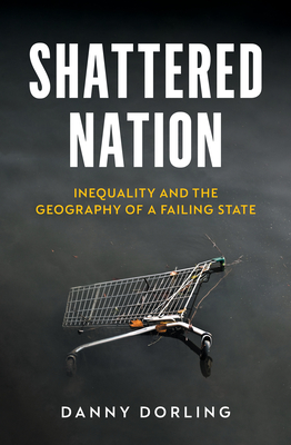Shattered Nation: Inequality and the Geography of a Failing State - Dorling, Danny