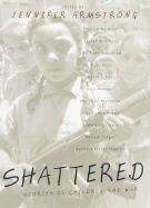 Shattered: Stories of Children and War - Armstrong, Jennifer (Editor)