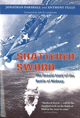 Shattered Sword: The Untold Story of the Battle of Midway - Parshall, Jonathan, and Tully, Anthony, and Lundstrom, John B (Foreword by)