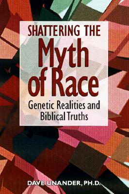 Shattering the Myth of Race: Genetic Realities and Biblical Truth - Unander, Dave, and Perkins, John M, Dr. (Foreword by)