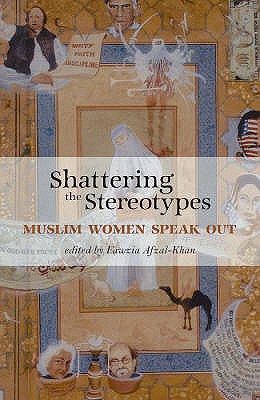 Shattering the Stereotypes: Muslim Women Speak Out - Afzal-Khan, Fawzia, and El-Saadawi, Nawal (Foreword by)