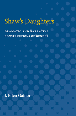 Shaw's Daughters: Dramatic and Narrative Constructions of Gender - Gainor, J Ellen