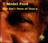 She Ain't None of Your'n - T-Model Ford