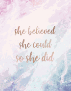She Believed She Could So She Did: Inspirational Quote Notebook for Women and Girls - Beautiful Pastel Crystal and Marble with Rose Gold Inlay 8.5 X 11 - 150 College-Ruled Lined Pages