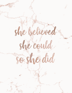 She Believed She Could So She Did: Inspirational Quote Notebook for Women and Girls - Trendy White and Gold Marble with Rose Gold Inlay 8.5 X 11 - 150 College-Ruled Lined Pages