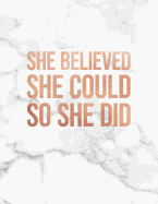 She Believed She Could So She Did: Marble and Rose Gold 150 College-Ruled Lined Pages 8.5 X 11 - A4 Size Inspirational Gift for Girls