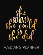 She Believed She Could So She Did Wedding Planner: Black and Gold Wedding Planner Book and Organizer with Checklists, Guest List and Seating Chart