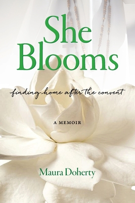 She Blooms: Finding Home After the Convent, a Memoir - Doherty, Maura