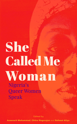 She Called Me Woman: Nigeria's Queer Women Speak - Mohammed, Azeenarh (Editor), and Nagarajan, Chitra (Editor), and Aliyu, Rafeeat (Editor)
