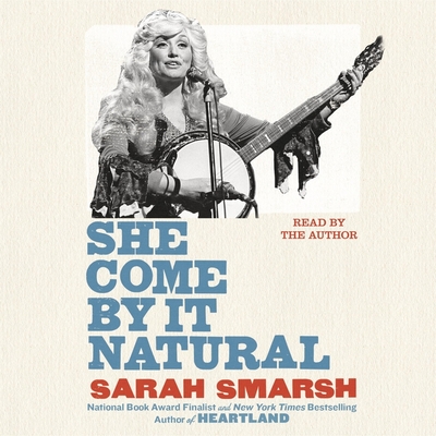She Come by It Natural: Dolly Parton and the Women Who Lived Her Songs - Smarsh, Sarah (Read by)