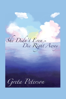 She Didn't Even Die Right Away - Peterson, Greta