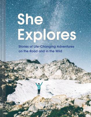 She Explores: Stories of Life-Changing Adventures on the Road and in the Wild (Solo Travel Guides, Travel Essays, Women Hiking Books): Stories of Life-Changing Adventures on the Road and in the Wild - Straub, Gale