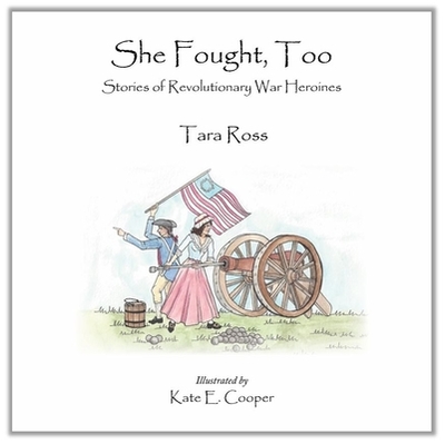 She Fought, Too: Stories of Revolutionary War Heroines - Ross, Tara