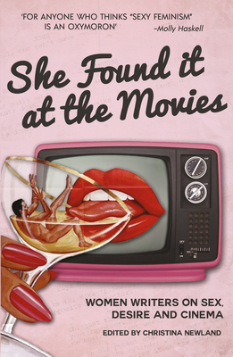 She Found it at the Movies: Women writers on sex, desire and cinema - Newland, Christina (Editor)